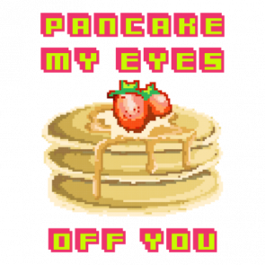 Pancake My Eyes Off You Tshirt