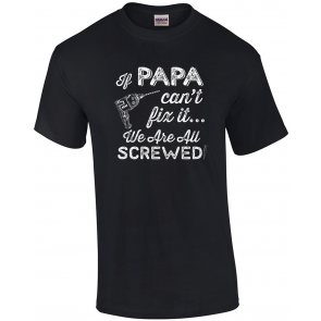 If Papa Can't Fix It We Are All Screwed T-Shirt