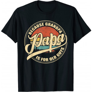 Papa Because Grandpa Is For Old Guys Vintage Retro Dad Gifts T-Shirt