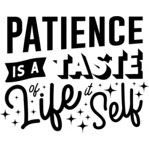 Patience Is A Taste Of Life It Self T-Shirt