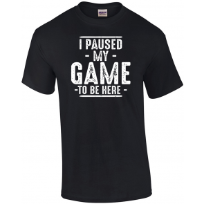I Paused My Game Novelty T-Shirt