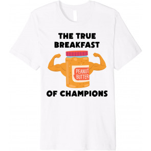 Peanut Butter - The True Breakfast Of Champions - Sandwich T-Shirt