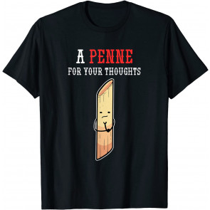Penne For Your Thoughts Foodie And Pasta Lover T-Shirt