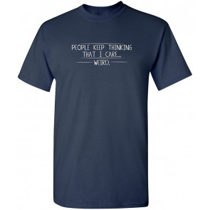People Keep Thinking That I Care Weird T-Shirt