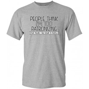 People Think I'm Patronizing T-Shirt