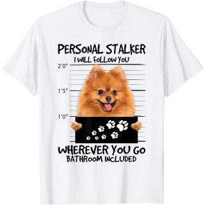 Personal Stalker I Will Follow You Pomeranian Dog Lover Gift T-Shirt