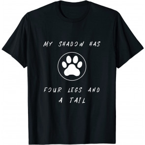 Pets - My Shadow Has Four Legs And A Tail Cute Pet T-Shirt