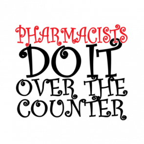 Pharmacists Do It Over The Counter Tshirt