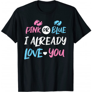 Pink Or Blue I Already Love You Gender Reveal T-Shirt