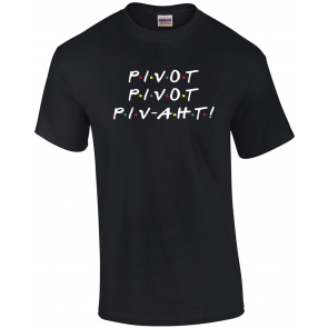Pivot Pivot Piv-aht! T-Shirt