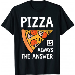 Pizza Is Always The Answer - Food Lover Foodie T-Shirt