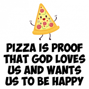 Pizza Is Proof That God Loves Us And Wants Us To Be Happy Tshirt