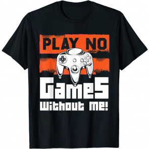 Play No Games Without Me - Gaming & T-Shirt