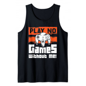 Play No Games Without Me - Gaming & T-Shirt