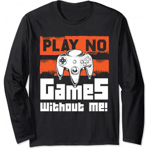 Play No Games Without Me - Gaming & T-Shirt
