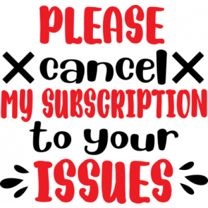 Please Cancel My Subscription To Your Issues T-Shirt