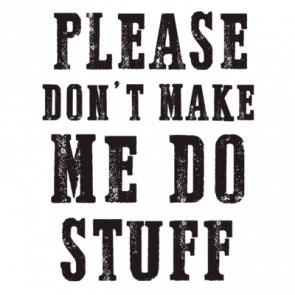 Please Dont Make Me Do Stuff  Funny Tshirt