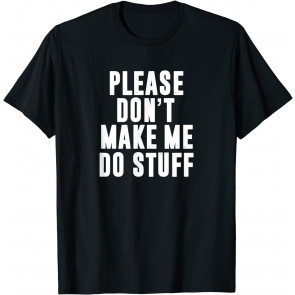 Please Don't Make Me Do Stuff T-Shirt