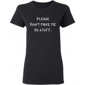 Please Don't Make Me Do Stuff T-Shirt