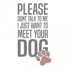 Please Dont Talk To Me I Just Want To Meet Your Dog  Funny Dog Tshirt