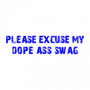 Please Excuse My Dope Ass Swag Shirt