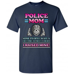 Police Mom Some People Wait A Hero I Raised Mine T-Shirt