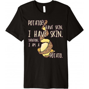 Potato Have A Skin I Have A Skin. I Am A Potato T-Shirt