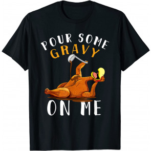 Pour Some Gravy On Me T T-Shirt