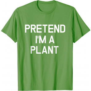 Pretend I'm A Plant - T-Shirt
