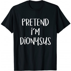 Pretend I'm Dionysus Costume T-Shirt