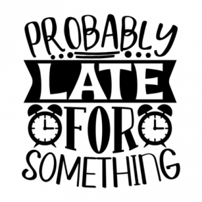 Probably Late For Something 01 T-Shirt