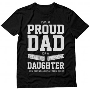 Proud Dad Of A Freaking Awesome Daughter Yes She Bought Me This  T-Shirt