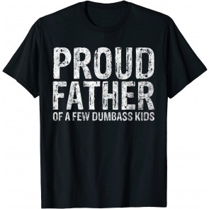 Proud Father Of A Few Dumbass Kids  T-Shirt