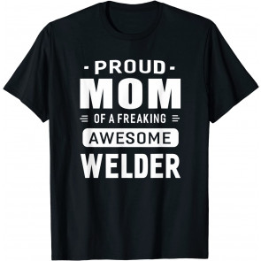 Proud Mom Of A Awesome Welder T-Shirt