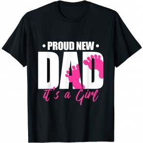 Proud New Dad It's A Girl T-Shirt