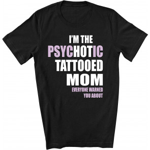 Psychotic Tattooed Mom T-Shirt