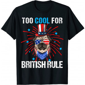 Pug American Patriotic Too Cool For British Rule 4th Of July T-Shirt