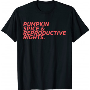 Pumpkin Spice Reproductive Rights Pro Choice Feminist Rights T-Shirt