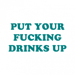 Put Your Fucking Drinks Up Shirt