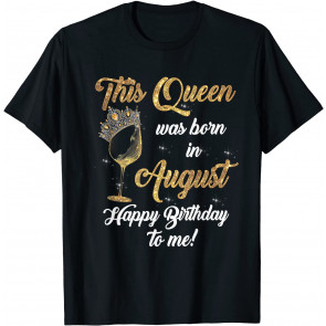 Queen Was Born In August Drinking Alcohol Fan Happy Birthday T-Shirt