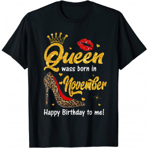 Queen Was Born In November Happy Birthday To Me T-Shirt
