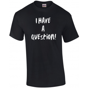 I Have A Question! T-Shirt