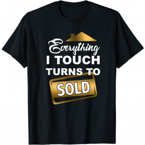 Real Estate Agent "Everything I Touch Turns To Sold" T-Shirt