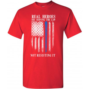 Real Heroes Die Serving The Law Not Resisting It Police USA DT T-Shirt