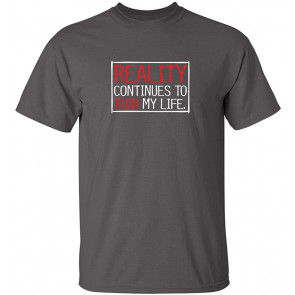 Reality Continues To Ruin Life T-Shirt