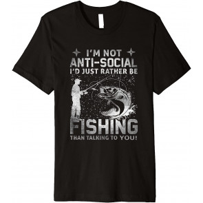 Really! - I'm Not Anti-Social, I'd Just Rather Be Fishing T-Shirt