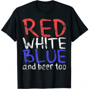 Red White Blue And Beer Too T-Shirt