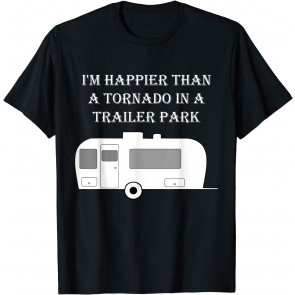 Redneck White Trash Happier Than Tornado In Trailer Park T-Shirt