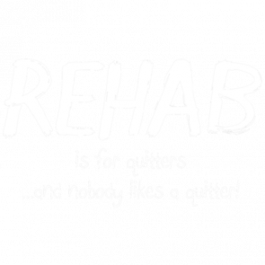 Rehab Is For Quitters And Nobody Likes A Quitter Shirt