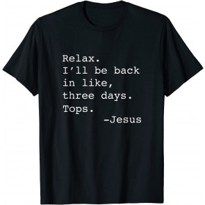 Relax I'll Be Back Jesus Quote T-Shirt